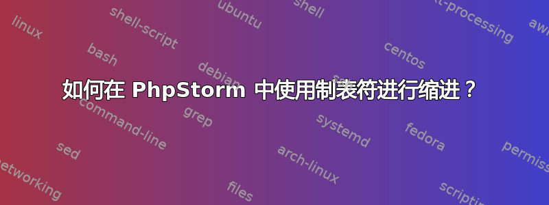 如何在 PhpStorm 中使用制表符进行缩进？