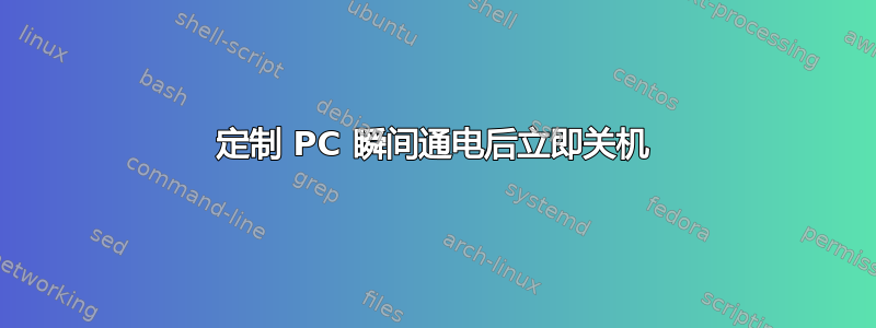 定制 PC 瞬间通电后立即关机