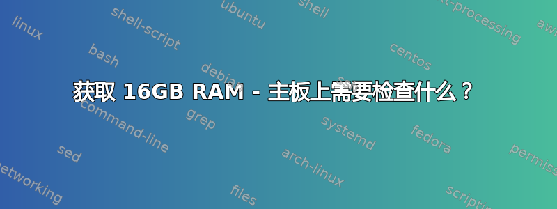 获取 16GB RAM - 主板上需要检查什么？