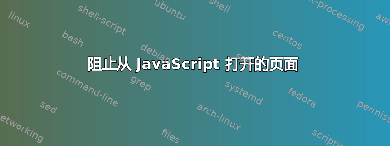 阻止从 JavaScript 打开的页面