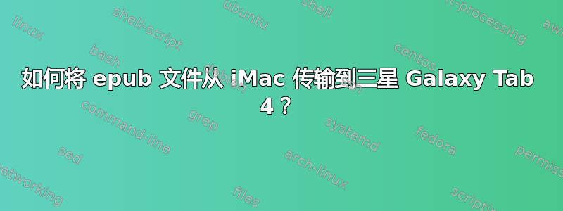 如何将 epub 文件从 iMac 传输到三星 Galaxy Tab 4？