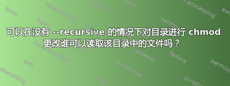 可以在没有 --recursive 的情况下对目录进行 chmod 更改谁可以读取该目录中的文件吗？ 