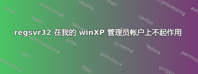 regsvr32 在我的 winXP 管理员帐户上不起作用