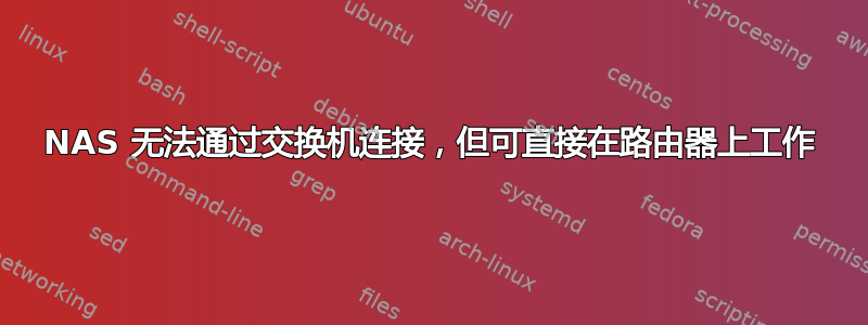 NAS 无法通过交换机连接，但可直接在路由器上工作