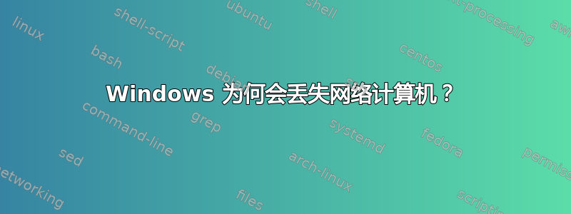 Windows 为何会丢失网络计算机？