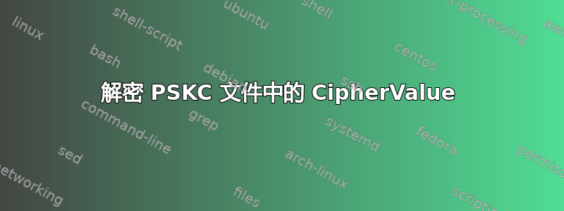 解密 PSKC 文件中的 CipherValue