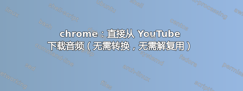 chrome：直接从 YouTube 下载音频（无需转换，无需解复用）