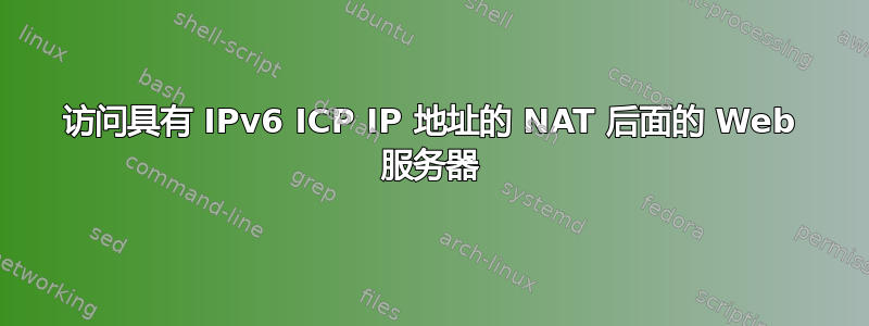 访问具有 IPv6 ICP IP 地址的 NAT 后面的 Web 服务器