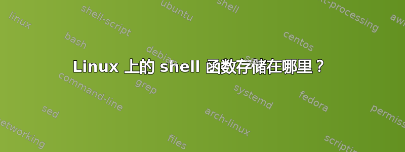 Linux 上的 shell 函数存储在哪里？