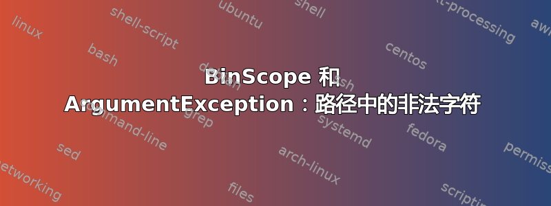 BinScope 和 ArgumentException：路径中的非法字符