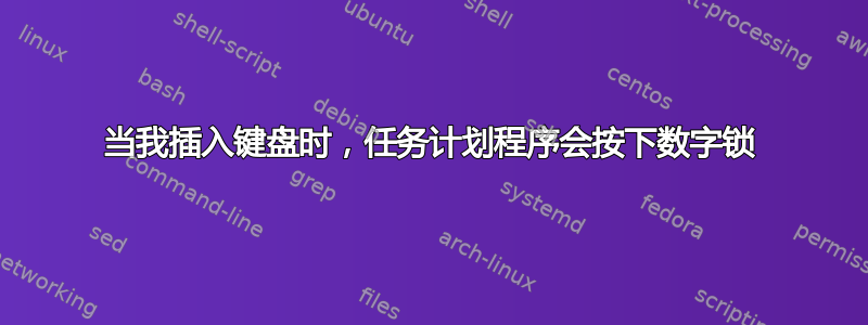 当我插入键盘时，任务计划程序会按下数字锁