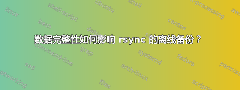 数据完整性如何影响 rsync 的离线备份？