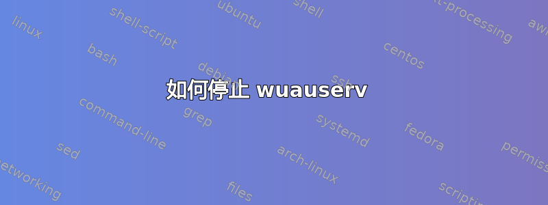 如何停止 wuauserv 