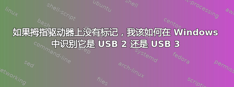 如果拇指驱动器上没有标记，我该如何在 Windows 中识别它是 USB 2 还是 USB 3