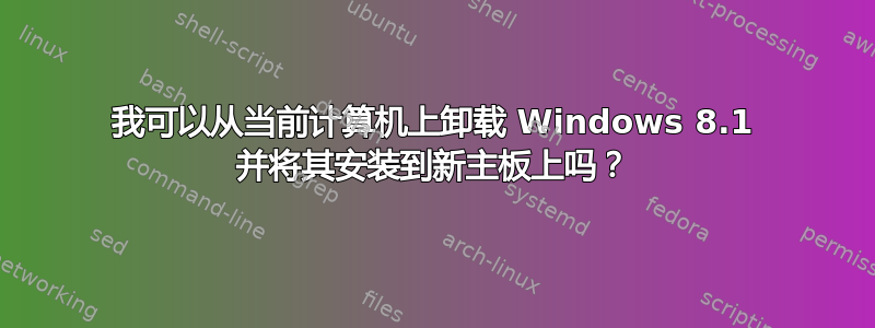 我可以从当前计算机上卸载 Windows 8.1 并将其安装到新主板上吗？