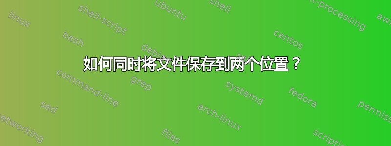 如何同时将文件保存到两个位置？