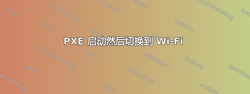 PXE 启动然后切换到 Wi-Fi