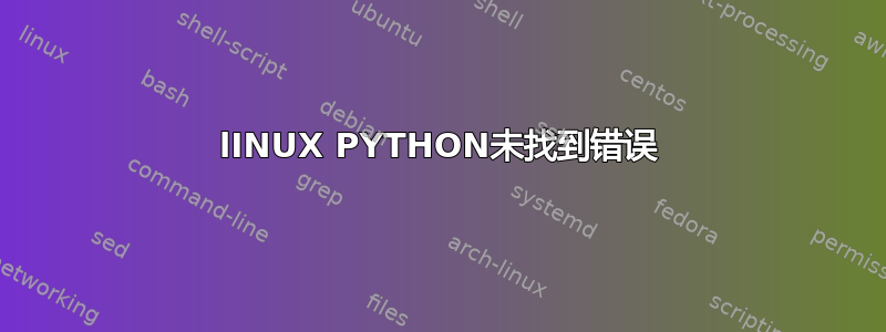 lINUX PYTHON未找到错误