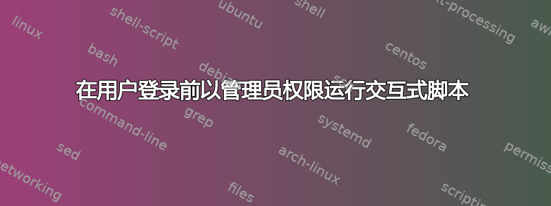 在用户登录前以管理员权限运行交互式脚本