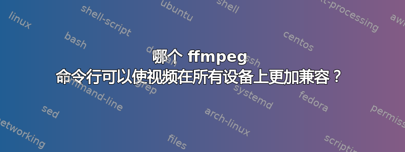 哪个 ffmpeg 命令行可以使视频在所有设备上更加兼容？