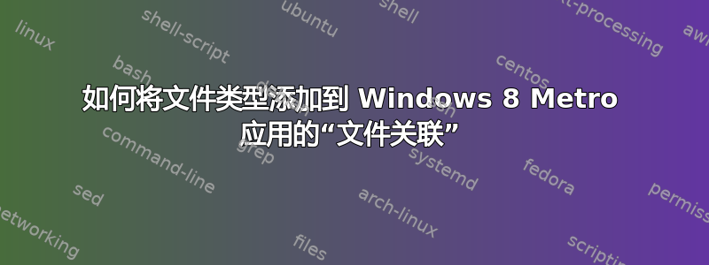 如何将文件类型添加到 Windows 8 Metro 应用的“文件关联”