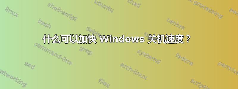 什么可以加快 Windows 关机速度？