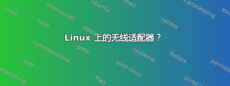 Linux 上的无线适配器？