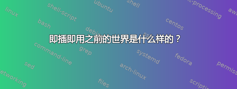 即插即用之前的世界是什么样的？ 