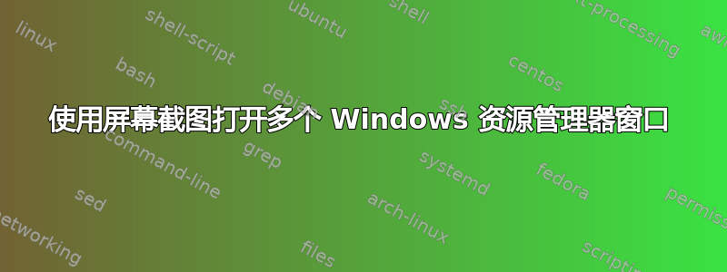 使用屏幕截图打开多个 Windows 资源管理器窗口