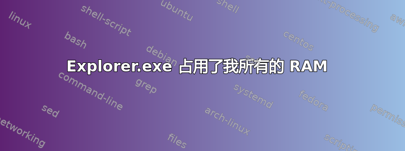 Explorer.exe 占用了我所有的 RAM 