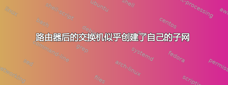 路由器后的交换机似乎创建了自己的子网