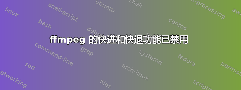 ffmpeg 的快进和快退功能已禁用