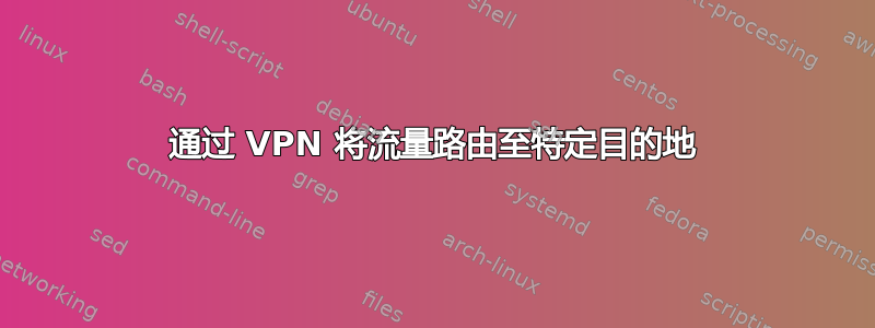 通过 VPN 将流量路由至特定目的地