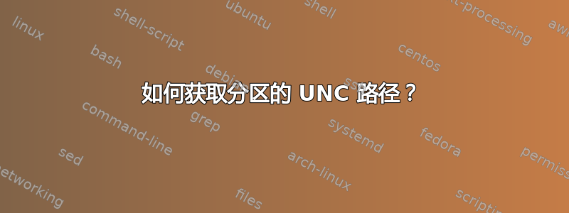 如何获取分区的 UNC 路径？