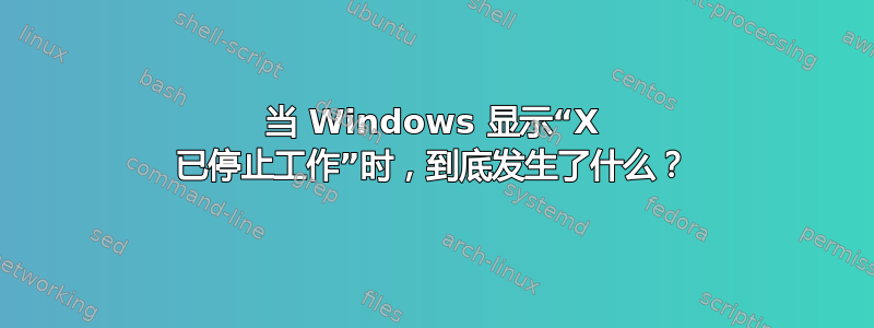 当 Windows 显示“X 已停止工作”时，到底发生了什么？