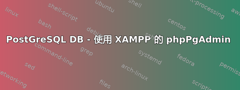 PostGreSQL DB - 使用 XAMPP 的 phpPgAdmin