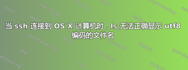 当 ssh 连接到 OS X 计算机时，ls 无法正确显示 utf8 编码的文件名