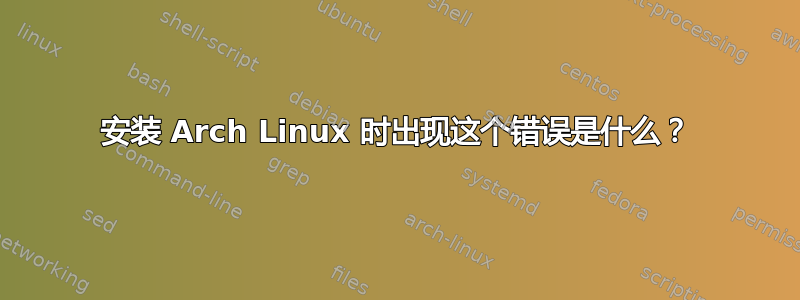 安装 Arch Linux 时出现这个错误是什么？