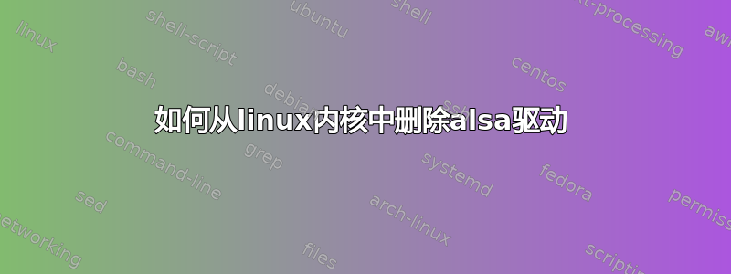 如何从linux内核中删除alsa驱动