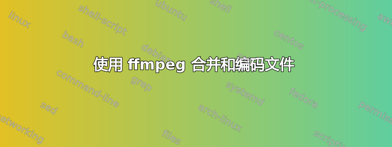 使用 ffmpeg 合并和编码文件