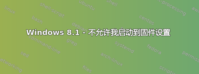 Windows 8.1 - 不允许我启动到固件设置