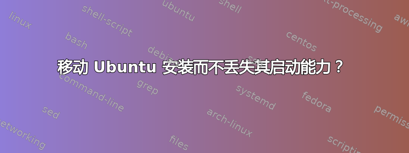 移动 Ubuntu 安装而不丢失其启动能力？