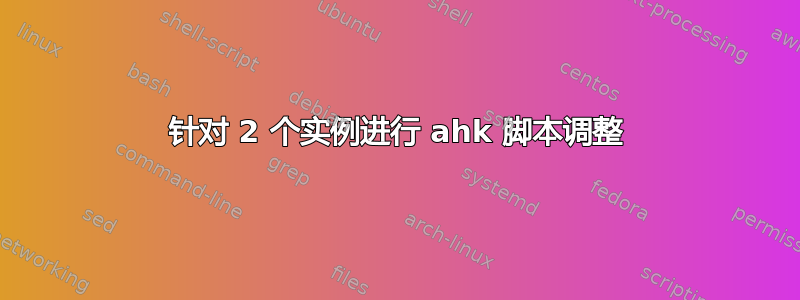 针对 2 个实例进行 ahk 脚本调整