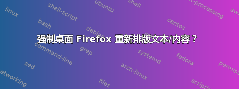 强制桌面 Firefox 重新排版文本/内容？