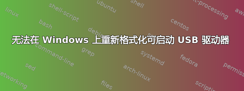 无法在 Windows 上重新格式化可启动 USB 驱动器