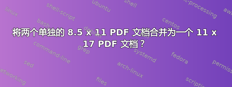 将两个单独的 8.5 x 11 PDF 文档合并为一个 11 x 17 PDF 文档？