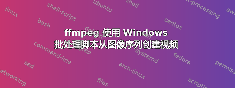 ffmpeg 使用 Windows 批处理脚本从图像序列创建视频