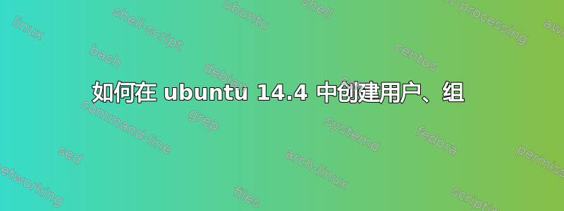 如何在 ubuntu 14.4 中创建用户、组