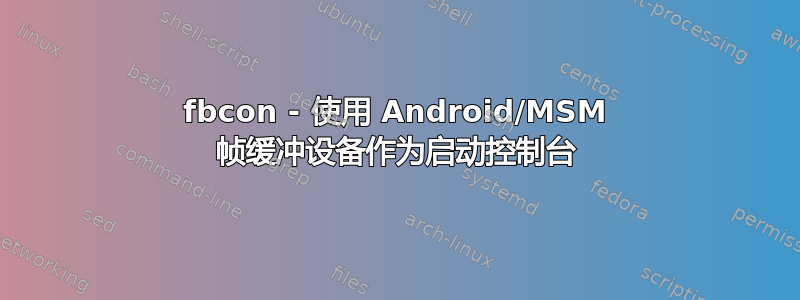 fbcon - 使用 Android/MSM 帧缓冲设备作为启动控制台