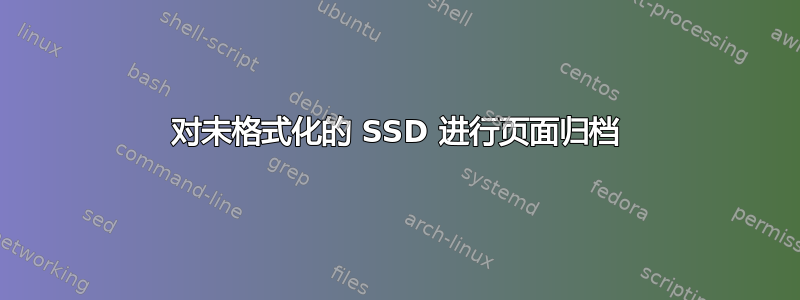 对未格式化的 SSD 进行页面归档